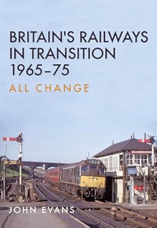Britain's Railways in Transition - 1965-75